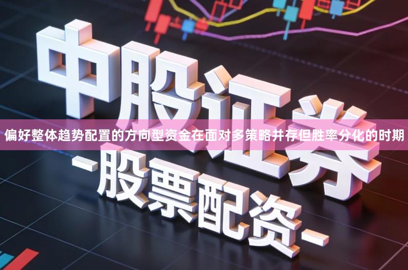 偏好整体趋势配置的方向型资金在面对多策略并存但胜率分化的时期