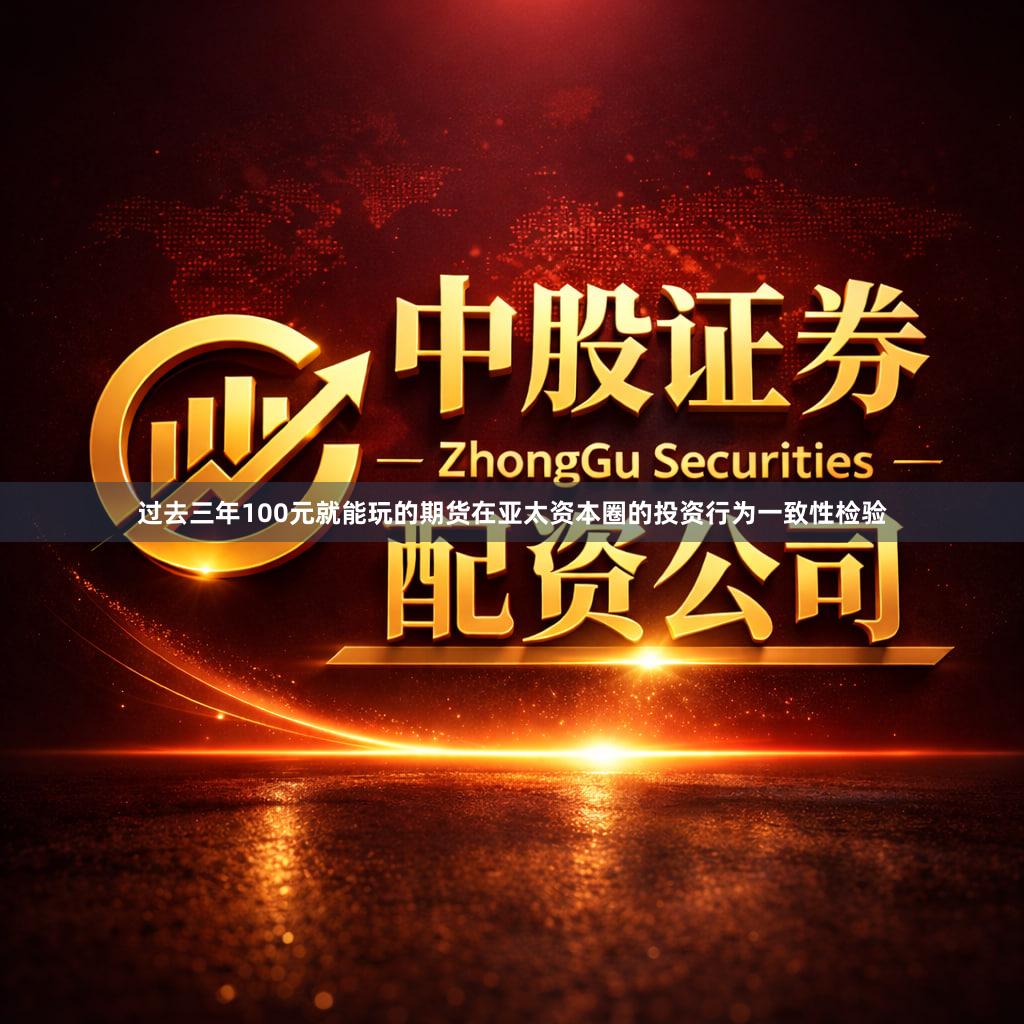 过去三年100元就能玩的期货在亚太资本圈的投资行为一致性检验