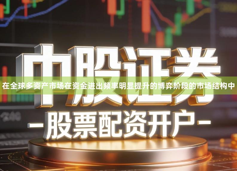 在全球多资产市场在资金进出频率明显提升的博弈阶段的市场结构中