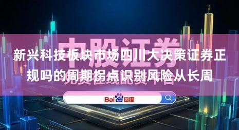 新兴科技板块市场四川大决策证券正规吗的周期拐点识别风险从长周